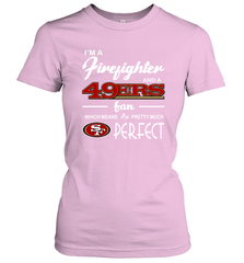 I'm A Firefighter And San Francisco 49ers Fans I'm Pretty Women's T-Shirt - KnowlegdeTee