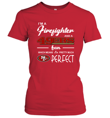 I'm A Firefighter And San Francisco 49ers Fans I'm Pretty Women's T-Shirt - KnowlegdeTee
