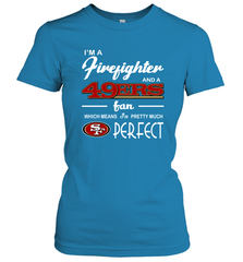 I'm A Firefighter And San Francisco 49ers Fans I'm Pretty Women's T-Shirt - KnowlegdeTee