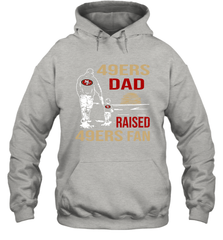 San Francisco 49ers Dad Raised A 49ers Fan Fathers Day Son Family Matching Hoodie - KnowlegdeTee