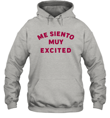 Me Siento Muy Excited Shirt Hoodie - KnowlegdeTee