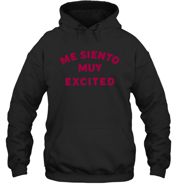 Me Siento Muy Excited Shirt Hoodie - KnowlegdeTee