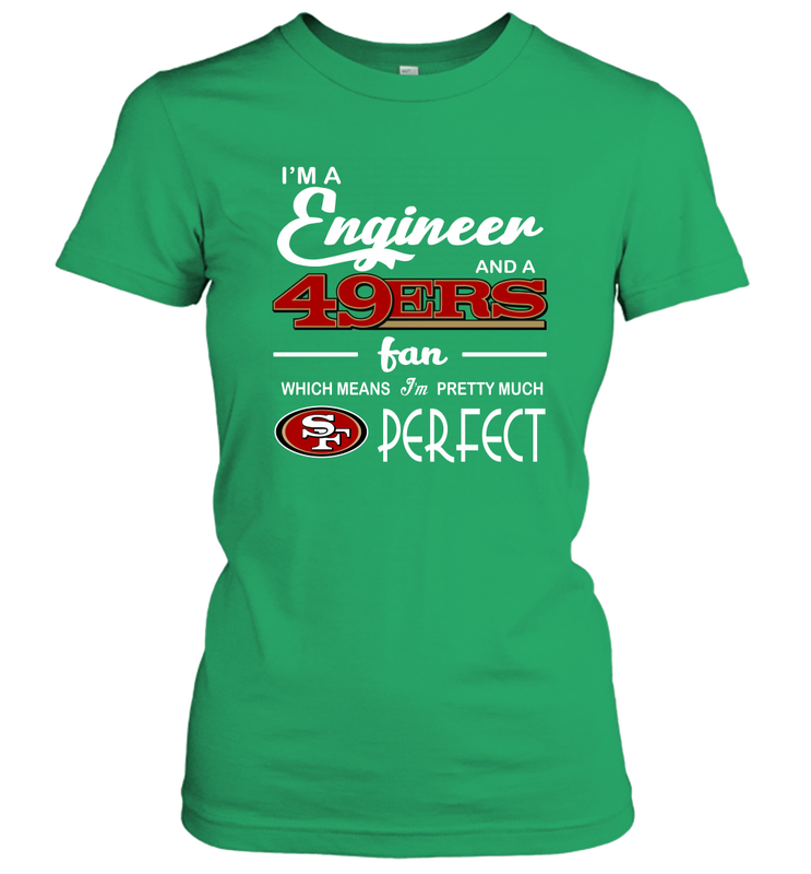 I'm A Engineer And A San Francisco 49ers Fan Engineer Gift Women's T-Shirt - KnowlegdeTee