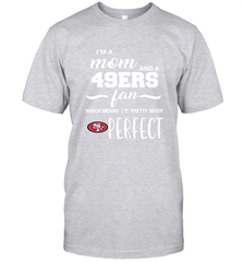 I'm A Mom And San Francisco 49ers Fan Which Means I'm Pretty Much Perfect T-Shirt - KnowlegdeTee