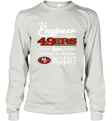 I'm A Engineer And A San Francisco 49ers Fan Engineer Gift Long Sleeve T-Shirt - KnowlegdeTee