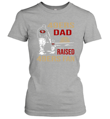 San Francisco 49ers Dad Raised A 49ers Fan Fathers Day Son Family Matching Women's T-Shirt - KnowlegdeTee