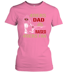 San Francisco 49ers Dad Raised A 49ers Fan Fathers Day Son Family Matching Women's T-Shirt - KnowlegdeTee