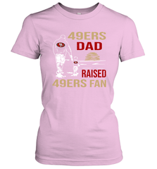 San Francisco 49ers Dad Raised A 49ers Fan Fathers Day Son Family Matching Women's T-Shirt - KnowlegdeTee