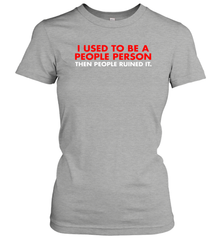 I Used To Be A People Person Then People Ruined It Shirt Women's T-Shirt - KnowlegdeTee