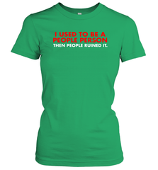I Used To Be A People Person Then People Ruined It Shirt Women's T-Shirt - KnowlegdeTee