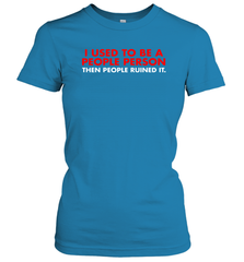 I Used To Be A People Person Then People Ruined It Shirt Women's T-Shirt - KnowlegdeTee
