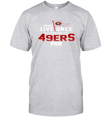 You Only Live Once Live As San Francisco 49ers Fan Faithful Gift T-Shirt - KnowlegdeTee