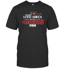 You Only Live Once Live As San Francisco 49ers Fan Faithful Gift T-Shirt - KnowlegdeTee