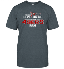 You Only Live Once Live As San Francisco 49ers Fan Faithful Gift T-Shirt - KnowlegdeTee