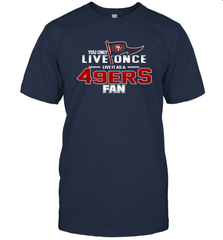 You Only Live Once Live As San Francisco 49ers Fan Faithful Gift T-Shirt - KnowlegdeTee