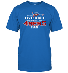 You Only Live Once Live As San Francisco 49ers Fan Faithful Gift T-Shirt - KnowlegdeTee