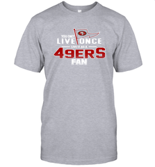 You Only Live Once Live As San Francisco 49ers Fan Faithful Gift T-Shirt - KnowlegdeTee