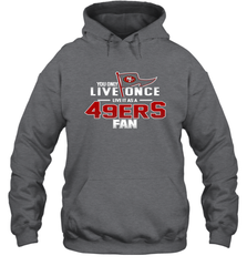 You Only Live Once Live As San Francisco 49ers Fan Faithful Gift Hoodie - KnowlegdeTee
