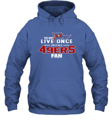 You Only Live Once Live As San Francisco 49ers Fan Faithful Gift Hoodie - KnowlegdeTee