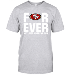 San Francisco 49ers Fan ForEver Not Just When We Win T-Shirt - KnowlegdeTee