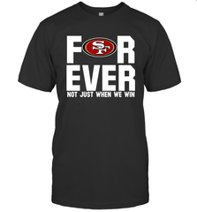 San Francisco 49ers Fan ForEver Not Just When We Win T-Shirt - KnowlegdeTee