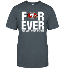 San Francisco 49ers Fan ForEver Not Just When We Win T-Shirt - KnowlegdeTee