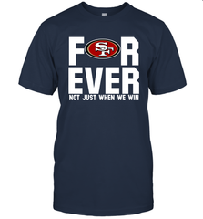San Francisco 49ers Fan ForEver Not Just When We Win T-Shirt - KnowlegdeTee