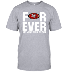 San Francisco 49ers Fan ForEver Not Just When We Win T-Shirt - KnowlegdeTee