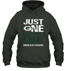 Green Bay Packers Just One Befonre I Die Fan Gift Hoodie - KnowlegdeTee