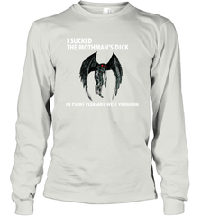 I SUCKED THE MOTHMAN'S DICK IN POINT PLEASANT WEST VIRGINIA Shirt Long Sleeve T-Shirt - KnowlegdeTee