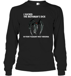 I SUCKED THE MOTHMAN'S DICK IN POINT PLEASANT WEST VIRGINIA Shirt Long Sleeve T-Shirt - KnowlegdeTee