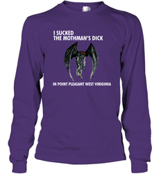 I SUCKED THE MOTHMAN'S DICK IN POINT PLEASANT WEST VIRGINIA Shirt Long Sleeve T-Shirt - KnowlegdeTee