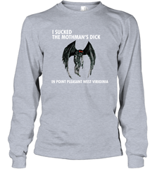 I SUCKED THE MOTHMAN'S DICK IN POINT PLEASANT WEST VIRGINIA Shirt Long Sleeve T-Shirt - KnowlegdeTee