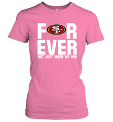 San Francisco 49ers Fan ForEver Not Just When We Win Women's T-Shirt - KnowlegdeTee