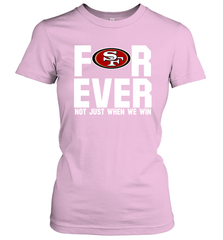 San Francisco 49ers Fan ForEver Not Just When We Win Women's T-Shirt - KnowlegdeTee
