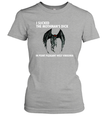 I SUCKED THE MOTHMAN'S DICK IN POINT PLEASANT WEST VIRGINIA Shirt Women's T-Shirt - KnowlegdeTee