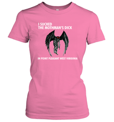I SUCKED THE MOTHMAN'S DICK IN POINT PLEASANT WEST VIRGINIA Shirt Women's T-Shirt - KnowlegdeTee