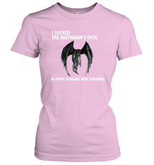 I SUCKED THE MOTHMAN'S DICK IN POINT PLEASANT WEST VIRGINIA Shirt Women's T-Shirt - KnowlegdeTee