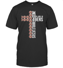 All i need today is San Francisco 49ers and a whole lot of jesus T-Shirt - KnowlegdeTee