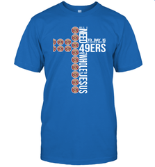 All i need today is San Francisco 49ers and a whole lot of jesus T-Shirt - KnowlegdeTee