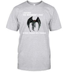 I SUCKED THE MOTHMAN'S DICK IN POINT PLEASANT WEST VIRGINIA Shirt T-Shirt - KnowlegdeTee