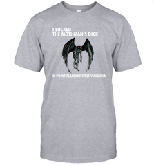 I SUCKED THE MOTHMAN'S DICK IN POINT PLEASANT WEST VIRGINIA Shirt T-Shirt - KnowlegdeTee