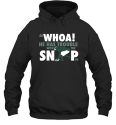 He has trouble with the snap Shirt Hoodie - KnowlegdeTee