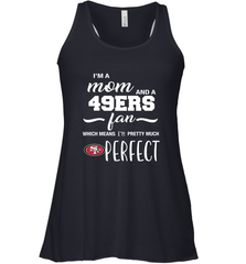 I'm A Mom And San Francisco 49ers Fan Which Means I'm Pretty Much Perfect Racerback Tank - KnowlegdeTee