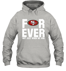 San Francisco 49ers Fan ForEver Not Just When We Win Hoodie - KnowlegdeTee