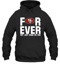 San Francisco 49ers Fan ForEver Not Just When We Win Hoodie - KnowlegdeTee