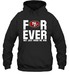 San Francisco 49ers Fan ForEver Not Just When We Win Hoodie - KnowlegdeTee