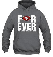 San Francisco 49ers Fan ForEver Not Just When We Win Hoodie - KnowlegdeTee