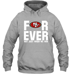 San Francisco 49ers Fan ForEver Not Just When We Win Hoodie - KnowlegdeTee