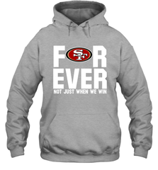 San Francisco 49ers Fan ForEver Not Just When We Win Hoodie - KnowlegdeTee